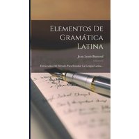 Elementos De Gramática Latina: Extractados Del Método Para Estudiar La Lengua Latina... von Legare Street Pr