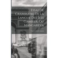 Essai De Grammaire De La Langue Des Îles Gambier, Ou Mangaréva von Legare Street Pr