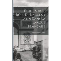 Étude sur le Rôle de L'accent Latin dans la Langue Française von Legare Street Pr