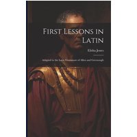 First Lessons in Latin: Adapted to the Latin Grammars of Allen and Greenough von Legare Street Pr