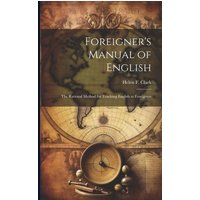 Foreigner's Manual of English: The Rational Method for Teaching English to Foreigners von Legare Street Pr