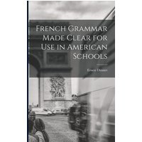 French Grammar Made Clear for use in American Schools von Legare Street Pr