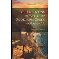 Greek Lessons Adapted to Goodwin's Greek Grammar von Legare Street Pr
