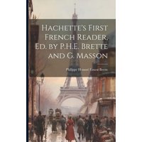 Hachette's First French Reader, Ed. by P.H.E. Brette and G. Masson von Legare Street Pr