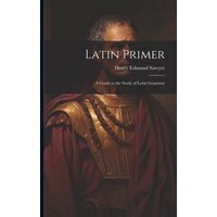 Latin Primer: A Guide to the Study of Latin Grammar von Legare Street Pr