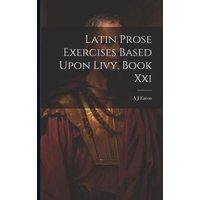 Latin Prose Exercises Based Upon Livy, Book Xxi von Legare Street Pr
