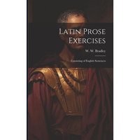 Latin Prose Exercises: Consisting of English Sentences von Legare Street Pr