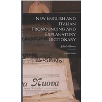 New English and Italian Pronouncing and Explanatory Dictionary: English-Italian von Legare Street Pr