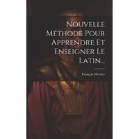 Nouvelle Méthode Pour Apprendre Et Enseigner Le Latin... von Legare Street Pr
