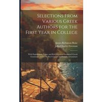 Selections From Various Greek Authors for the First Year in College: With Explanatory Notes, and References to Goodwin's Greek Grammar, and to Hadley' von Legare Street Pr
