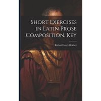 Short Exercises in Latin Prose Composition. Key von Legare Street Pr