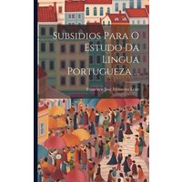 Subsidios Para O Estudo Da Lingua Portugueza ... von Legare Street Pr