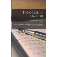 The Greek in English: First Lessons in Greek, With Special Reference to the Etymology of English Words of Greek Origin von Legare Street Pr