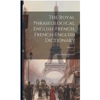 The Royal Phraseological English-french, French-english Dictionary; Volume 1 von Legare Street Pr