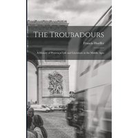 The Troubadours: A History of Provençal Life and Literature in the Middle Ages von Legare Street Pr