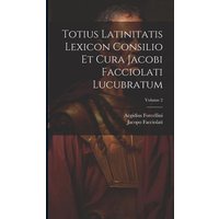 Totius Latinitatis Lexicon Consilio Et Cura Jacobi Facciolati Lucubratum; Volume 2 von Creative Media Partners, LLC