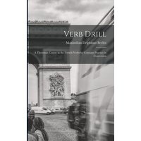 Verb Drill: A Thorough Course in the French Verbs by Constant Practice in Conversion von Legare Street Pr