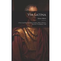 Via Latina: A First Latin Book, Including Accidence, Rules of Syntax, Exercises, Vocabularies, And von Legare Street Pr