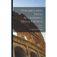 Vocabolario Degli Accademici Della Crusca; Volume 4 von Legare Street Pr