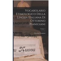 Vocabolario Etimologico Della Lingua Italiana Di Ottorino Pianigiani; Volume 1 von Legare Street Pr