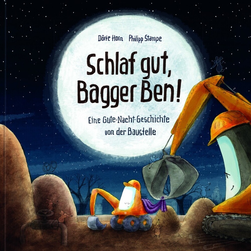 Schlaf gut, Bagger Ben! Eine Gute-Nacht-Geschichte von der Baustelle von Lingen