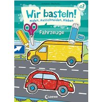 LOEWE VERLAG 978-3-7432-0310-5 Wir basteln! - Malen, Ausschneiden, Kleben - Fahrzeuge von Loewe