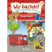 LOEWE VERLAG 978-3-7432-0313-6 Wir basteln! - Malen, Ausschneiden, Kleben - Feuerwehr von Loewe