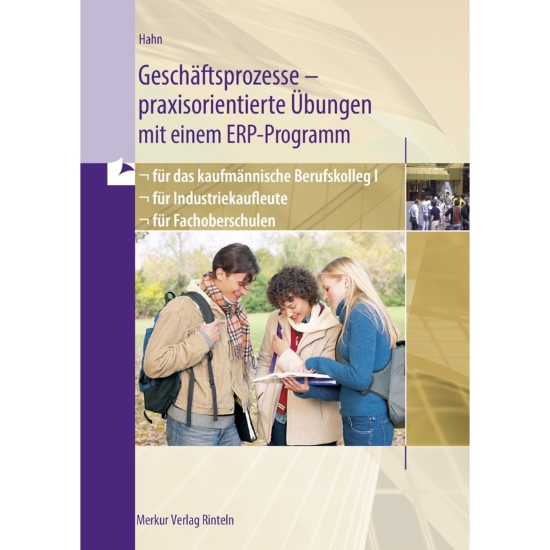 Geschäftsprozesse - praxisorientierte Übungen mit einem ERP-Programm für das kaufmännische Berufskolleg I, für Industriekaufleute, für Fachoberschulen in Baden-Württemberg von Merkur