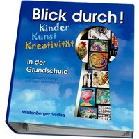 Blick durch! - Kinder, Kunst, Kreativität in der Grundschule von Mildenberger Verlag GmbH