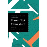 Approaches to Teaching the Works of Karen Tei Yamashita von Modern Language Association of America