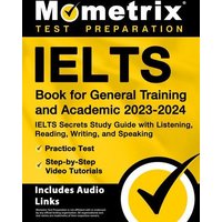 Ielts Book for General Training and Academic 2023-2024 - Ielts Secrets Study Guide with Listening, Reading, Writing, and Speaking, Practice Test, Step von Mometrix Media Llc