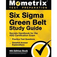 Six Sigma Green Belt Study Guide - Secrets Handbook for the ASQ Certification Exam, Practice Test Questions, Detailed Answer Explanations von Mometrix Media Llc
