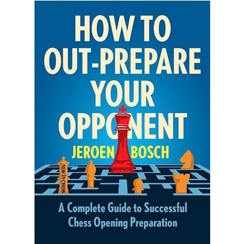 How to Out-Prepare Your Opponent von New in Chess
