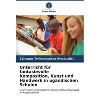 Unterricht für fantasievolle Komposition, Kunst und Handwerk in ugandischen Schulen von Verlag Unser Wissen