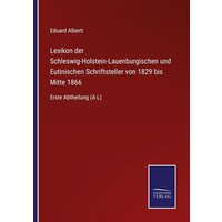 Lexikon der Schleswig-Holstein-Lauenburgischen und Eutinischen Schriftsteller von 1829 bis Mitte 1866 von Outlook