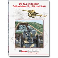 PREISER 96000 Die 10,5 cm leichten Feldhaubitzen 18, 18M und 18/40 PREISER 96000 Die 10,5 cm leichten Feldhaubitzen 18, 18M und 18/40 von PREISER