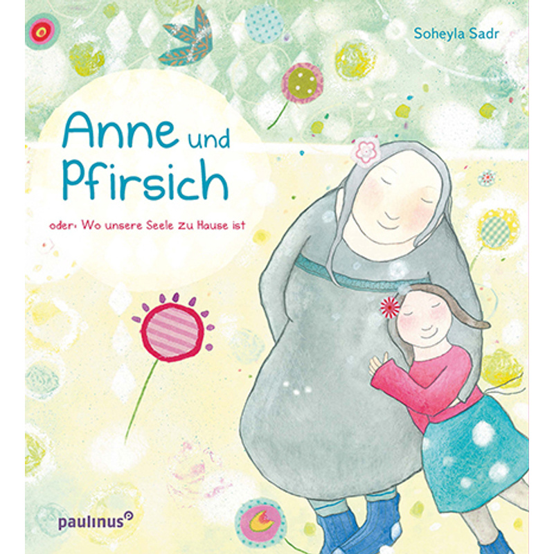 Anne und Pfirsich oder: Wo unsere Seele zu Hause ist von Paulinus Verlag GmbH