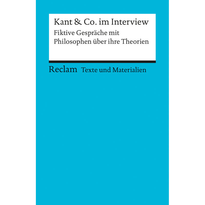 Kant & Co. im Interview. Fiktive Gespräche mit Philosophen über ihre Theorien von Reclam, Ditzingen
