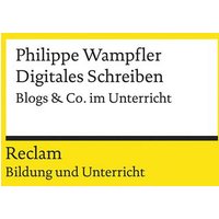 Digitales Schreiben. Blogs & Co. im Unterricht von Reclam, Philipp
