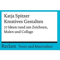 Kreatives Gestalten. 77 Ideen rund um Zeichnen, Malen und Collage von Reclam, Philipp