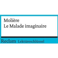 Lektüreschlüssel zu Molière: Le Malade imaginaire von Reclam, Philipp