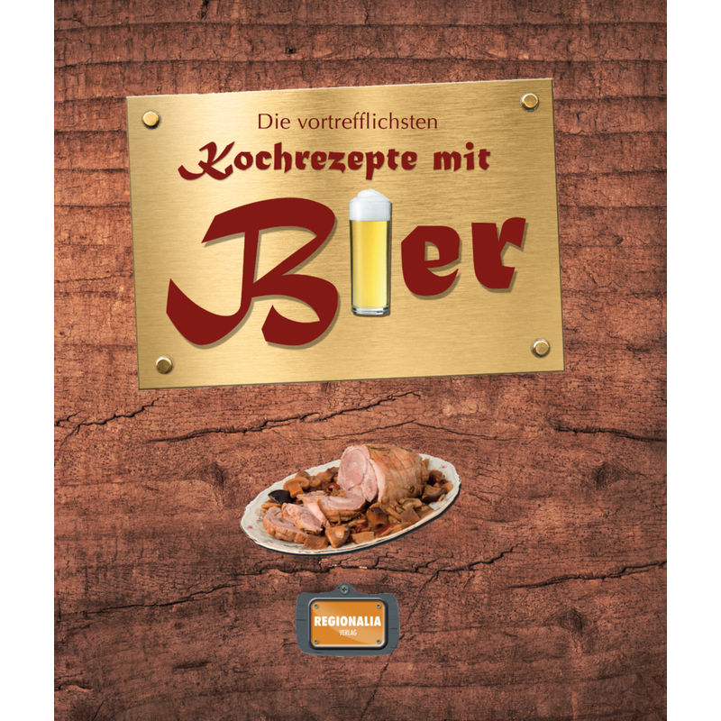 Die vortrefflichsten Kochrezepte mit Bier von Regionalia Verlag