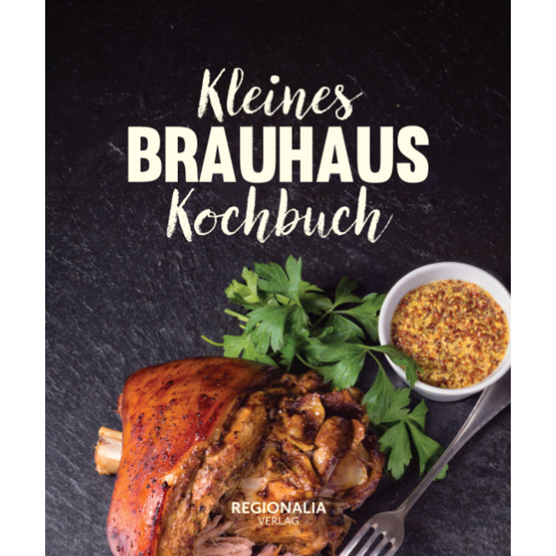 Kleines Brauhaus Kochbuch von Regionalia Verlag