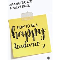 How to Be a Happy Academic von Sage Publications