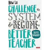 How to Challenge the System and Become a Better Teacher von Sage Publications