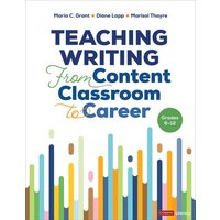 Teaching Writing From Content Classroom to Career, Grades 6-12 von Sage Publications