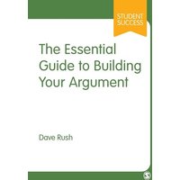 The Essential Guide to Building Your Argument von Sage Publications