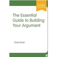 The Essential Guide to Building Your Argument von Sage Publications