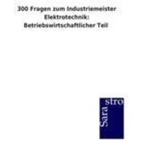 300 Fragen zum Industriemeister Elektrotechnik: Betriebswirtschaftlicher Teil von Sarastro