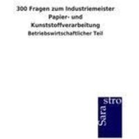 300 Fragen zum Industriemeister Papier- und Kunststoffverarbeitung von Sarastro
